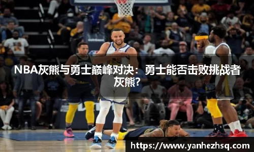 NBA灰熊与勇士巅峰对决：勇士能否击败挑战者灰熊？